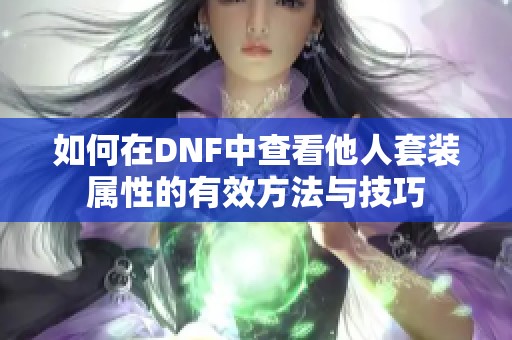 如何在DNF中查看他人套装属性的有效方法与技巧