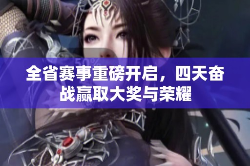 全省赛事重磅开启，四天奋战赢取大奖与荣耀