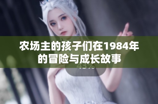 农场主的孩子们在1984年的冒险与成长故事