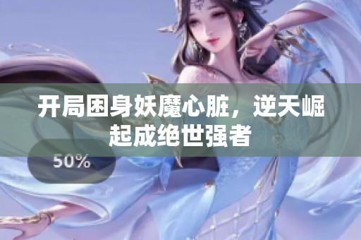开局困身妖魔心脏，逆天崛起成绝世强者