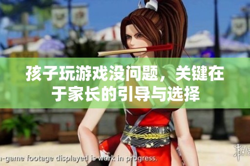 孩子玩游戏没问题，关键在于家长的引导与选择