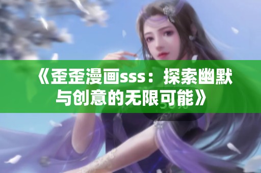 《歪歪漫画sss：探索幽默与创意的无限可能》
