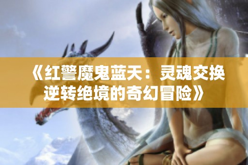 《红警魔鬼蓝天：灵魂交换逆转绝境的奇幻冒险》
