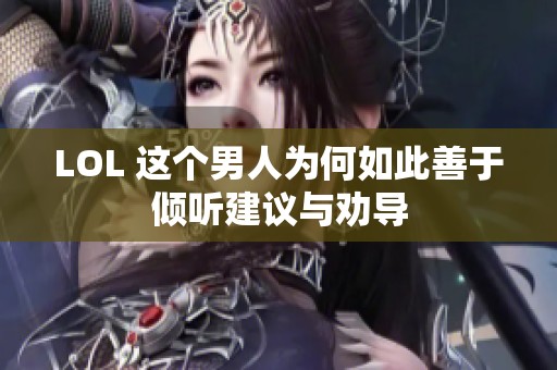 LOL 这个男人为何如此善于倾听建议与劝导