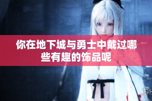 你在地下城与勇士中戴过哪些有趣的饰品呢