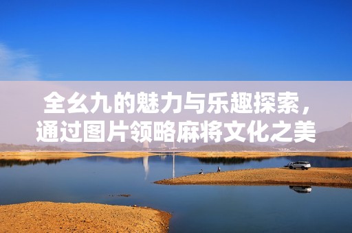 全幺九的魅力与乐趣探索，通过图片领略麻将文化之美