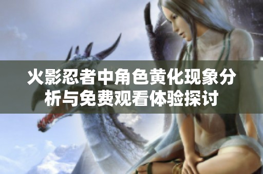 火影忍者中角色黄化现象分析与免费观看体验探讨