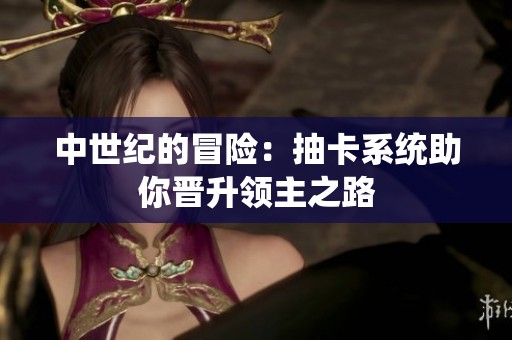 中世纪的冒险：抽卡系统助你晋升领主之路