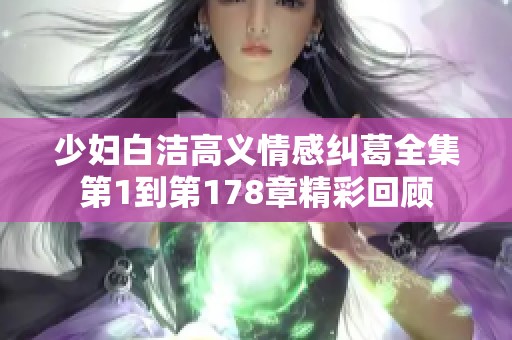 少妇白洁高义情感纠葛全集第1到第178章精彩回顾