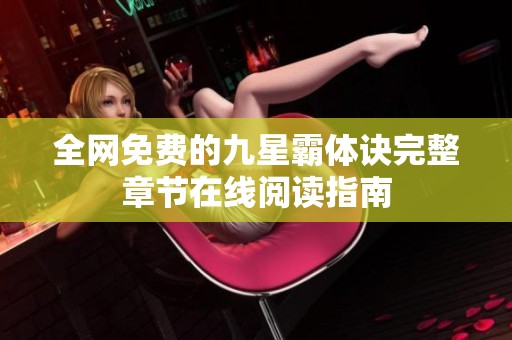 全网免费的九星霸体诀完整章节在线阅读指南