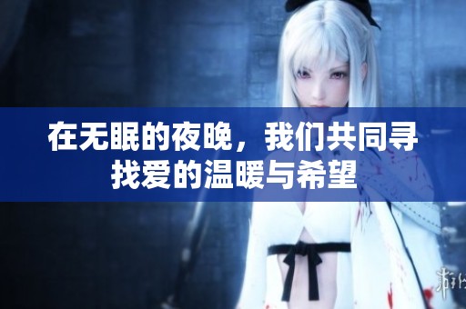在无眠的夜晚，我们共同寻找爱的温暖与希望