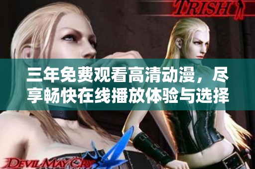 三年免费观看高清动漫，尽享畅快在线播放体验与选择