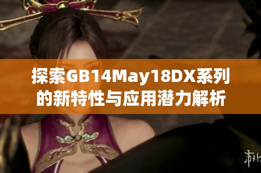 探索GB14May18DX系列的新特性与应用潜力解析
