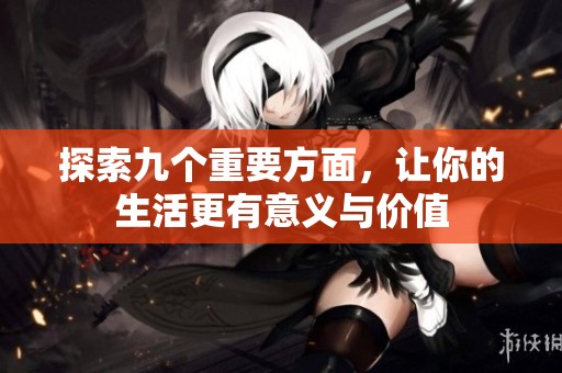 探索九个重要方面，让你的生活更有意义与价值